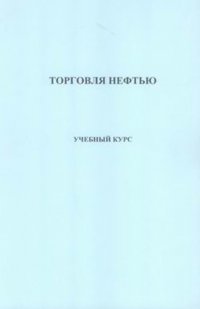 Торговля нефтью. Учебный курс, разработанный Московской нефтяной биржей и Financial Research Associates