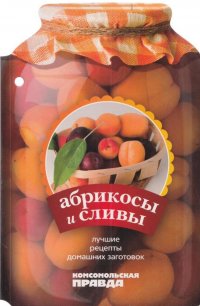 Абрикосы и сливы. Лучшие рецепты домашних заготовок