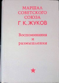 Маршал Советского Союза Г. К. Жуков. Воспоминания и размышления