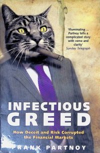 Infectious Greed: How Deceit and Risk Corrupted the Financial Markets