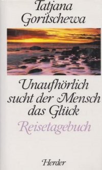 Unaufhorlich sucht der Mensch das Gluck