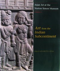 Asian Art at the Norton Simon Museum. Volume 1: Art from the Indian Subcontinent