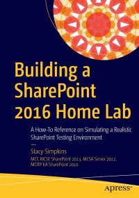 Building a SharePoint 2016 Home Lab. A How-To Reference on Simulating a Realistic SharePoint Testing Environment