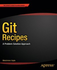 Git Recipes. A Problem-Solution Approach