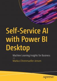 Self-Service AI with Power BI Desktop. Machine Learning Insights for Business