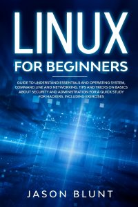 Linux for beginners. GUIDE TO UNDERSTAND ESSENTIALS AND OPERATING SYSTEM, COMMAND LINE AND NETWORKING. TIPS AND TRICKS ON BASICS ABOUT SECURITY AND ADMINISTRATION FOR A QUICK STUDY FOR HACKER