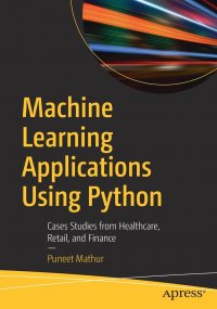 Machine Learning Applications Using Python. Cases Studies from Healthcare, Retail, and Finance