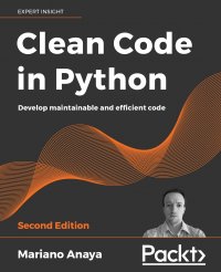 Clean Code in Python - Second Edition. Develop maintainable and efficient code