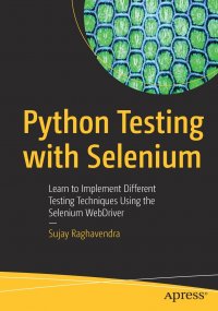 Python Testing with Selenium. Learn to Implement Different Testing Techniques Using the Selenium WebDriver