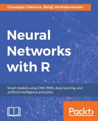 Neural Networks with R. Build smart systems by implementing popular deep learning models in R