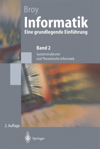 Informatik. Eine grundlegende Einfuhrung. Band 2: Systemstrukturen und Theoretische Informatik