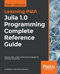 Julia 1.0 Programming Complete Reference Guide