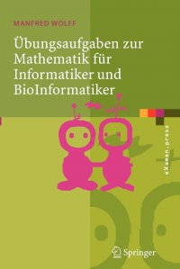 Ubungsaufgaben zur Mathematik fur Informatiker und BioInformatiker. Mit durchgerechneten und erklarten Losungen