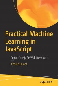 Practical Machine Learning in JavaScript. TensorFlow.js for Web Developers