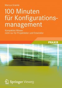 100 Minuten fur Konfigurationsmanagement. Kompaktes Wissen nicht nur fur Projektleiter und Entwickler