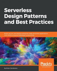 Serverless Design Patterns and Best Practices. Build, secure, and deploy enterprise ready serverless applications with AWS to improve developer productivity