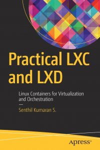 Practical LXC and LXD. Linux Containers for Virtualization and Orchestration