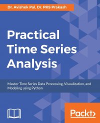 Practical Time-Series Analysis. Master Time Series Data Processing, Visualization, and Modeling using Python