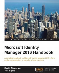 Microsoft Identity Manager 2016 Handbook. A complete handbook on Microsoft Identity Manager 2016 - from design considerations to operational best practices