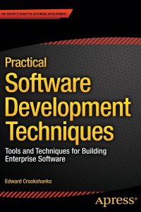 Practical Software Development Techniques. Tools and Techniques for Building Enterprise Software