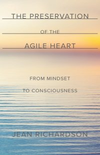 The Preservation of the Agile Heart. From Mindset to Consciousness