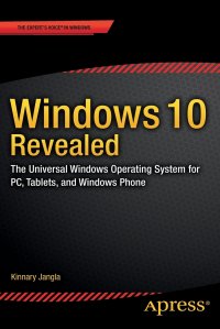 Windows 10 Revealed. The Universal Windows Operating System for PC, Tablets, and Windows Phone