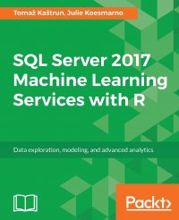 SQL Server 2017 Machine Learning Services with R. Data exploration, modeling, and advanced analytics