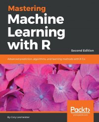 Mastering Machine Learning with R - Second Edition. Advanced prediction, algorithms, and learning methods with R 3.x