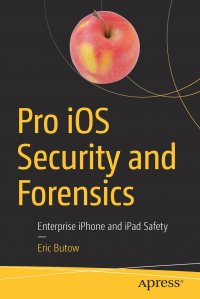 Pro iOS Security and Forensics. Enterprise iPhone and iPad Safety