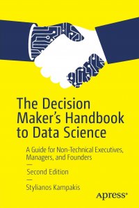 The Decision Maker's Handbook to Data Science. A Guide for Non-Technical Executives, Managers, and Founders