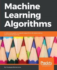 Machine Learning Algorithms. A reference guide to popular algorithms for data science and machine learning