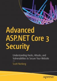 Advanced ASP.NET Core 3 Security. Understanding Hacks, Attacks, and Vulnerabilities to Secure Your Website