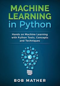 Machine Learning in Python. Hands on Machine Learning with Python Tools, Concepts and Techniques