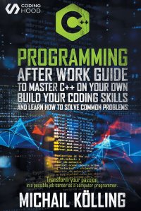 C++ Programming. After work guide to master C++ on your own. Build your coding skills and learn how to solve common problems. Transform your passion in a possible job career as a computer pro