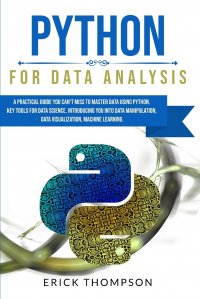 Python for Data Analysis. A Practical Guide you Can't Miss to Master Data Using Python. Key Tools for Data Science, Introducing you into Data Manipulation, Data Visualization, Machine Le