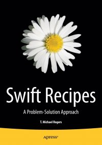 Swift Recipes. A Problem-Solution Approach