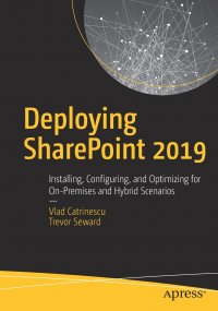 Deploying SharePoint 2019. Installing, Configuring, and Optimizing for On-Premises and Hybrid Scenarios