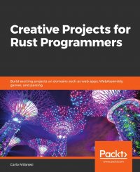 Creative Projects for Rust Programmers. Build exciting projects on domains such as web apps, WebAssembly, games, and parsing