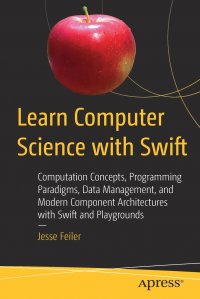 Learn Computer Science with Swift. Computation Concepts, Programming Paradigms, Data Management, and Modern Component Architectures with Swift and Playgrounds