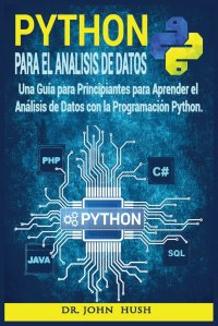 Python Para el Analisis de Datos. Una Guia para Principiantes para Aprender el Analisis de Datos con la Programacion Python