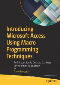 Introducing Microsoft Access Using Macro Programming Techniques. An Introduction to Desktop Database Development by Example