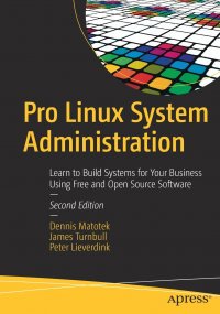 Pro Linux System Administration. Learn to Build Systems for Your Business Using Free and Open Source Software