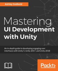 Mastering UI Development with Unity. An in-depth guide to developing engaging user interfaces with Unity 5, Unity 2017, and Unity 2018