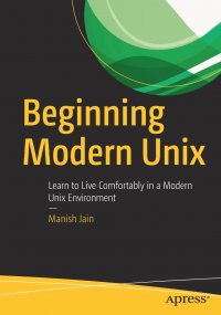 Beginning Modern Unix. Learn to Live Comfortably in a Modern Unix Environment