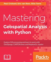 Mastering Geospatial Analysis with Python. Explore GIS processing and learn to work with GeoDjango, CARTOframes and MapboxGL-Jupyter