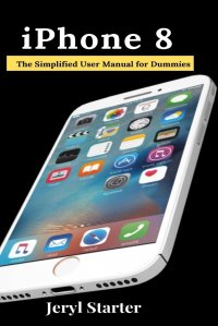 iPhone 8. The Simplified User Manual for Dummies