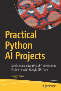 Practical Python AI Projects. Mathematical Models of Optimization Problems with Google OR-Tools