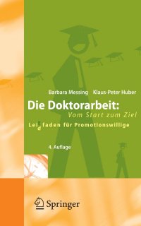 Die Doktorarbeit. Vom Start zum Ziel : Lei(d)tfaden fur Promotionswillige