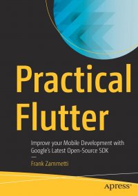 Practical Flutter. Improve your Mobile Development with Google's Latest Open-Source SDK