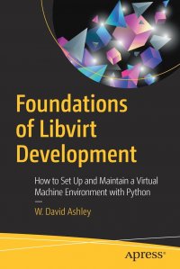 Foundations of Libvirt Development. How to Set Up and Maintain a Virtual Machine Environment with Python